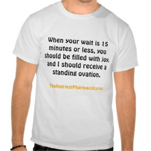 When your wait is 15 minutes or less tee shirt