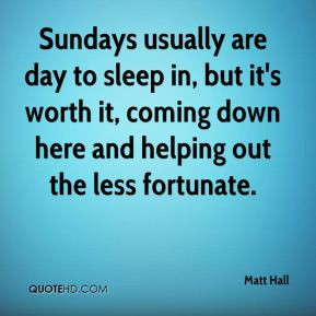 ... it's worth it, coming down here and helping out the less fortunate