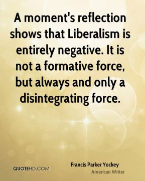 Francis Parker Yockey - A moment's reflection shows that Liberalism is ...