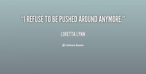 quote-Loretta-Lynn-i-refuse-to-be-pushed-around-anymore-54666.png