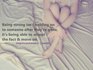 life-quotes-being-strong-isnt-holding-on-to-someone-after-theyre-gone ...