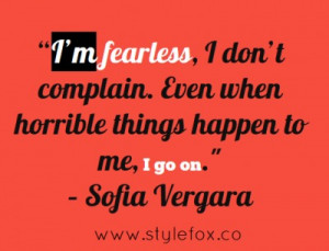 ... Even when horrible things happen to me, I go on.” – Sofia Vergara