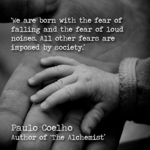 We are born wite the fear of falling and the fear of loud noises. All ...