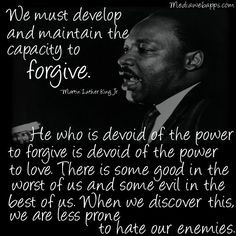 ... this, we are less prone to hate our enemies. ~ Martin Luther King Jr