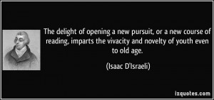 ... the vivacity and novelty of youth even to old age. - Isaac D'Israeli