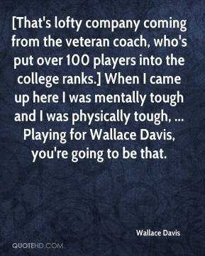 Wallace Davis - [That's lofty company coming from the veteran coach ...
