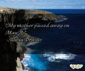 My mother passed away on May 24. -Alicia Pruitt