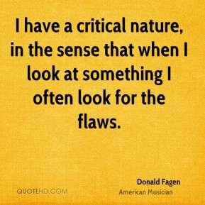 Donald Fagen I have a critical nature in the sense that when I look