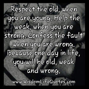 Respect the old when you are young