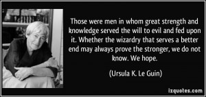 Those were men in whom great strength and knowledge served the will to ...