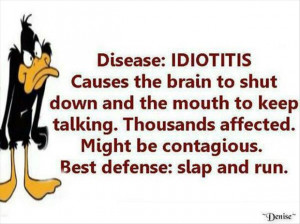 Disease Idiotitis Causes The Brain To Shut Down And The Mouth To Keep ...