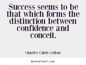 Success seeems is distinction between confidence and conceit