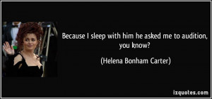 ... with him he asked me to audition, you know? - Helena Bonham Carter