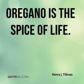 Henry J. Tillman - Oregano is the spice of life.