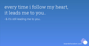 every time i follow my heart, it leads me to you..
