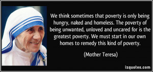 ... start in our own homes to remedy this kind of poverty. - Mother Teresa