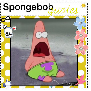 ... Squidward: “Too bad SpongeBob’s not here to enjoy Spongebob not