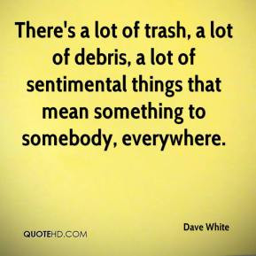 There's a lot of trash, a lot of debris, a lot of sentimental things ...