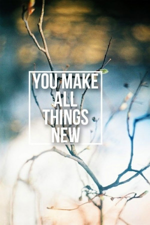 You make all things new
