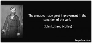 The crusades made great improvement in the condition of the serfs ...