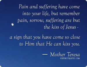 suffering have come into your life but remember pain sorrow suffering ...