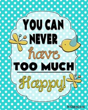You van NEVER have TOO much happy! Yep! free printable