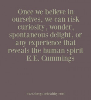 Once we believe in ourselves, we can risk curiosity, wonder ...