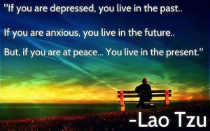 if you are anxious you live in the future but if you are at peace you ...