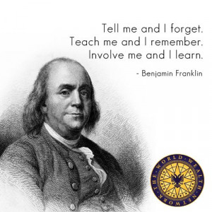 Teach me and I remember. Involve me and I learn.