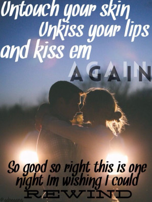 RASCAL FLATTS Rewind Lyrics Untouch your skin Unkiss your lips and ...