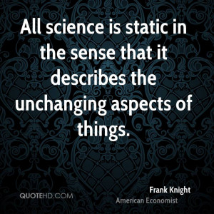 All science is static in the sense that it describes the unchanging ...