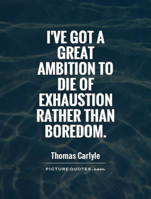 ... great ambition to die of exhaustion rather than boredom Picture Quote