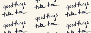 Good Things Take Time Facebook Cover