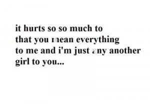 It hurts so so much to that you mean everything to me and i'm just any ...