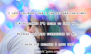 ... you. Because you mean everything to me, I need you because I love you
