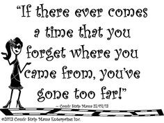 ... you forget where you came from, you've gone too far!