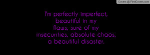 perfectly imperfect, beautiful in myflaws, sure of my insecurities ...