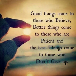 Good things come to those who believe.....