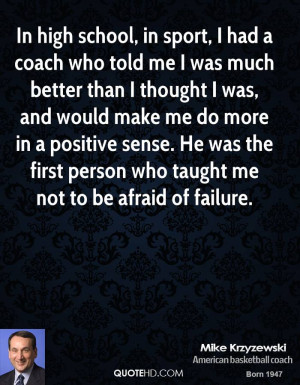 In high school, in sport, I had a coach who told me I was much better ...