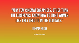 Very few cinematographers, other than the Europeans, know how to light ...