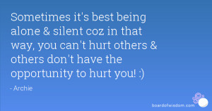 alone & silent coz in that way, you can't hurt others & others don ...
