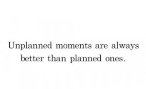 Unplanned moments quote