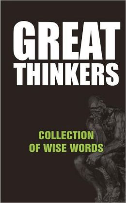 Great Thinkers: Collections of Wise Words - Quotes