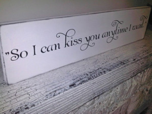 ... can Kiss you anytime I want Sweet Home Alabama quote sign! Love this