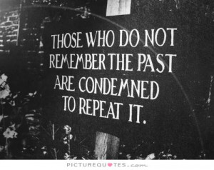 ... do not remember the past are condemned to repeat it Picture Quote #1