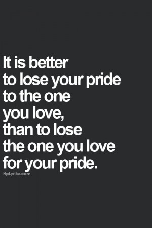 ... than both is to lose your pride but don't loose the one you love