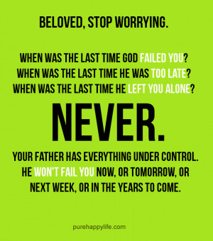 Quote: Beloved, stop worrying. when was the last time God ...
