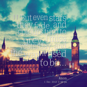 Quotes Picture: but even stars they fade, and colours turn to grey i ...