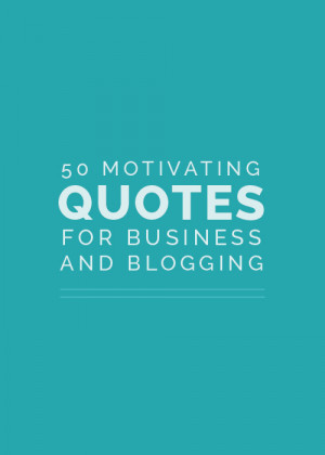 50 Motivating Quotes for Business and Blogging - Elle & Company