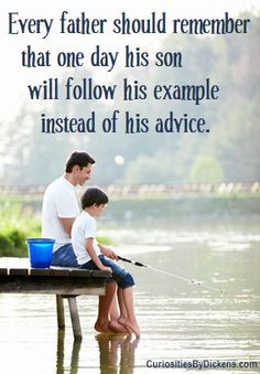 ... one day his son will follow his example instead of his advice. More